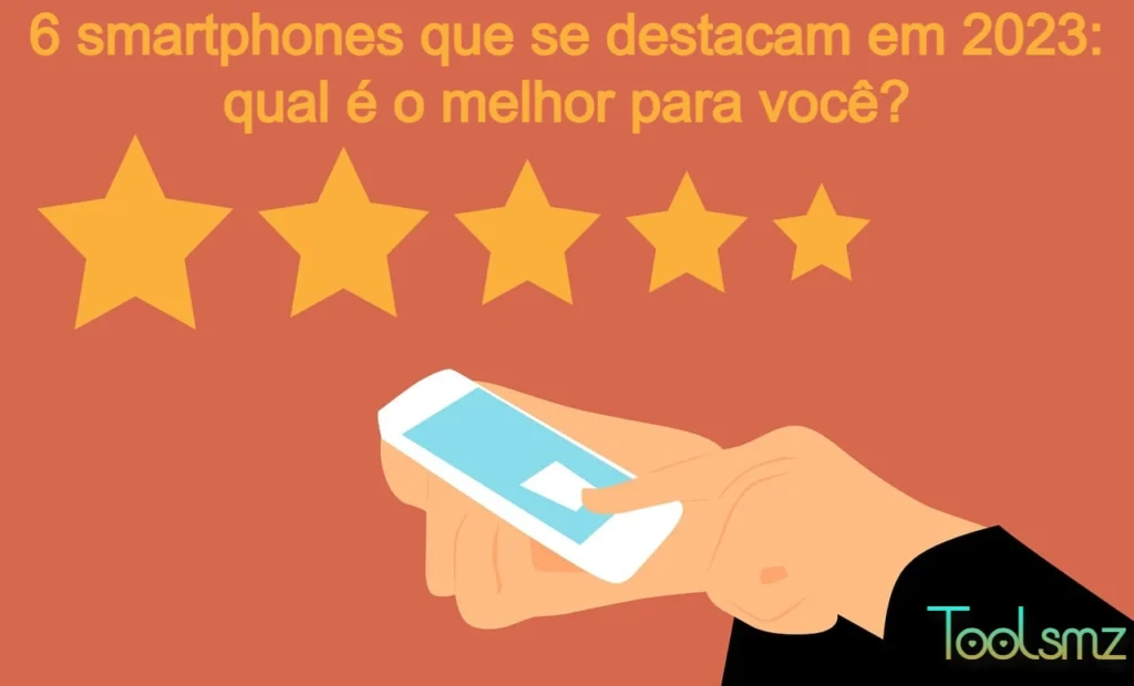 6 smartphones que se destacam em 2023: qual é o melhor para você?